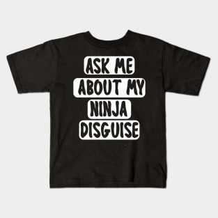 Ask Me About My Ninja Disguise Kids T-Shirt